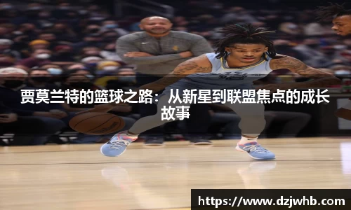 贾莫兰特的篮球之路：从新星到联盟焦点的成长故事